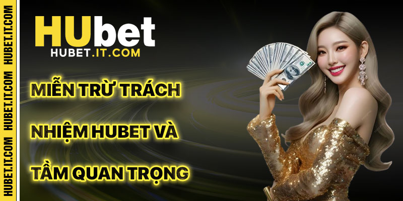 Vì Sao Miễn Trừ Trách Nhiệm Hubet Quan Trọng?