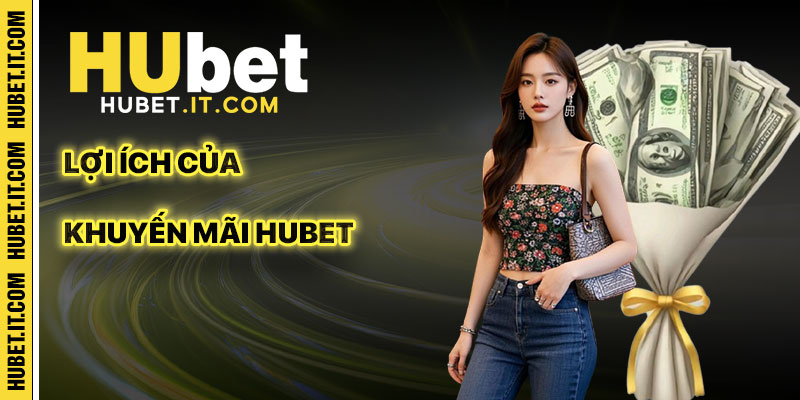 Lợi Ích Khi Tham Gia Các Chương Trình Khuyến Mãi Hubet