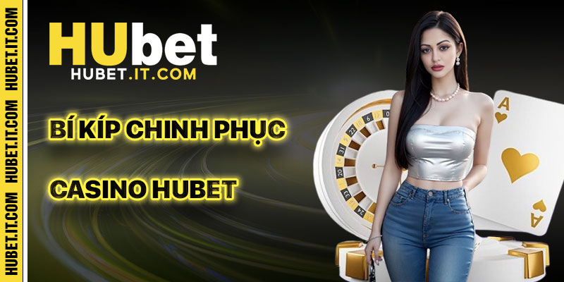 Bí Kíp Chinh Phục Casino Hubet