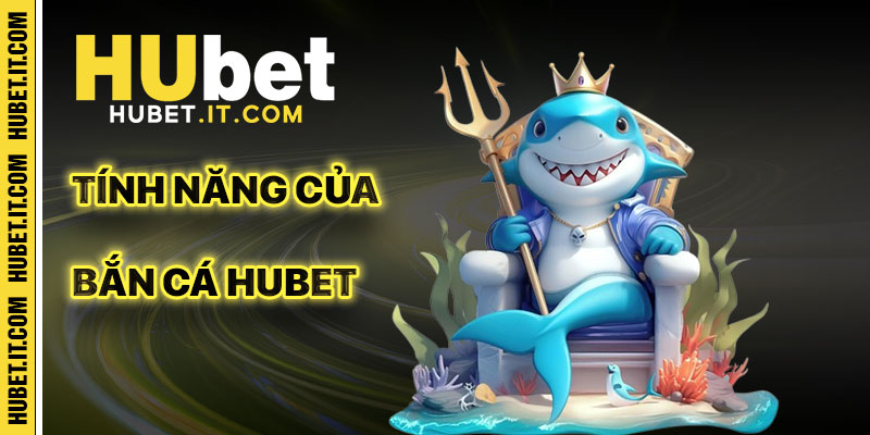 Tính Năng Độc Đáo Của Bắn Cá Hubet