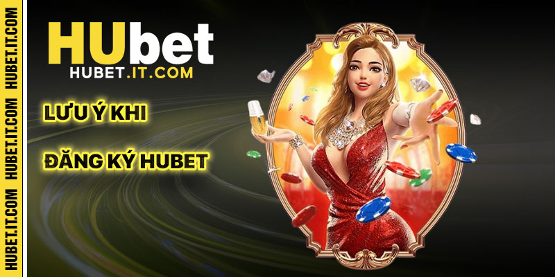 Những Lưu Ý Khi Đăng Ký Hubet Để Tránh Sai Sót