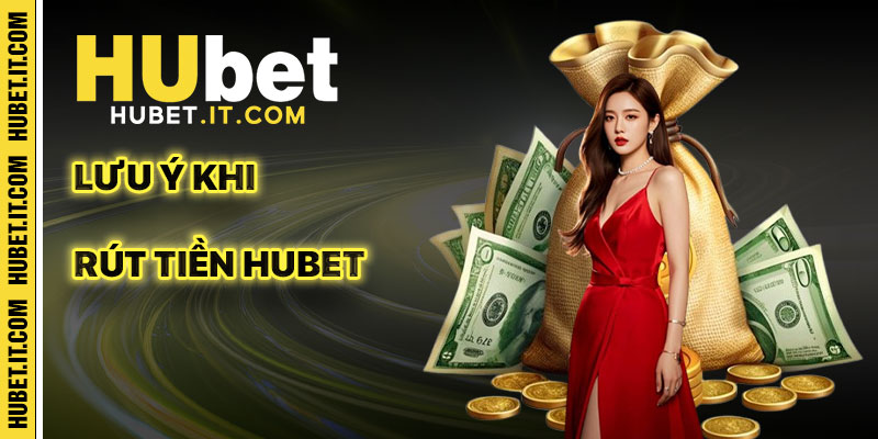 Lưu Ý Khi Rút Tiền Hubet