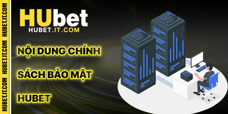 Nội Dung Chính Của Chính Sách Bảo Mật Hubet