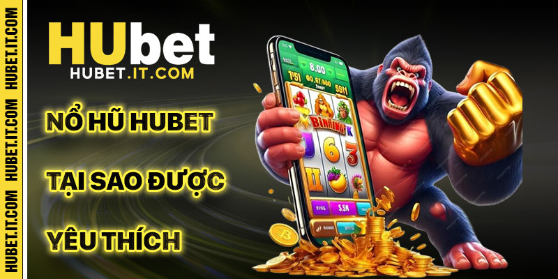 Tại sao Nổ Hũ Hubet trở thành trò chơi yêu thích