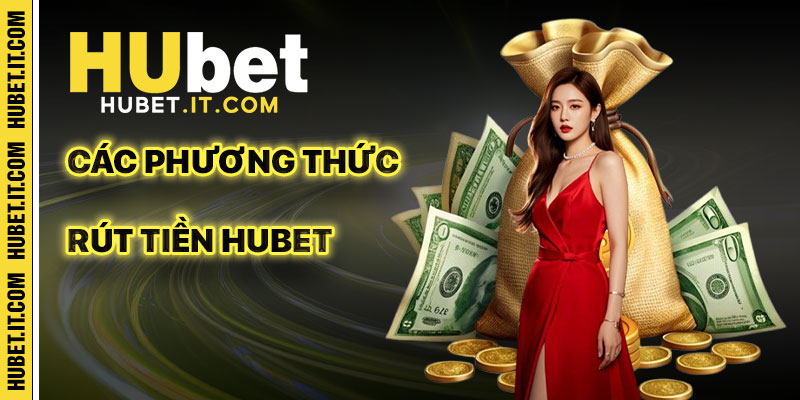 Các Phương Thức Rút Tiền HuBet