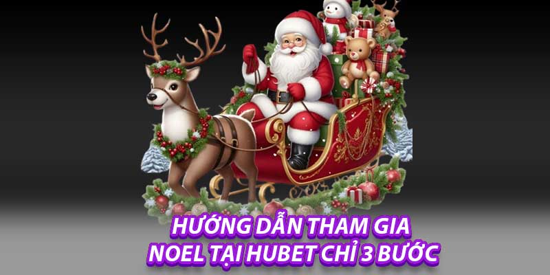 Hướng Dẫn Tham Gia Noel Tại Hubet Chỉ 3 Bước