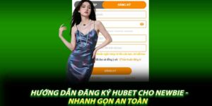 Hướng Dẫn Đăng Ký Hubet Cho Newbie - Nhanh Gọn An Toàn
